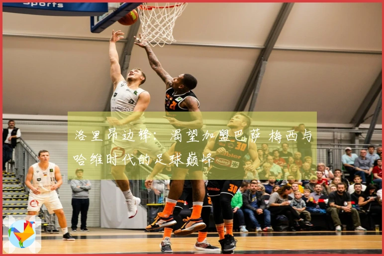 洛里昂边锋：渴望加盟巴萨 梅西与哈维时代的足球巅峰