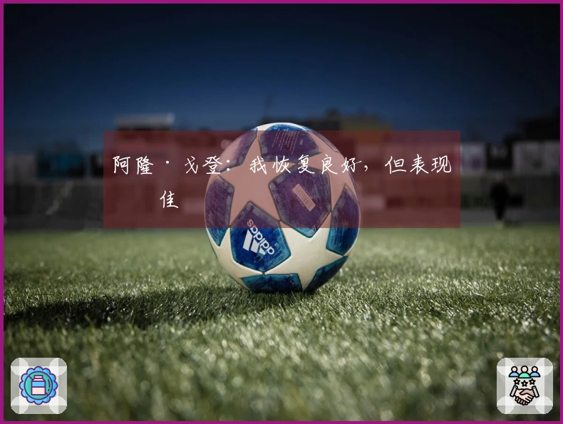 阿隆·戈登：我恢复良好，但表现不佳