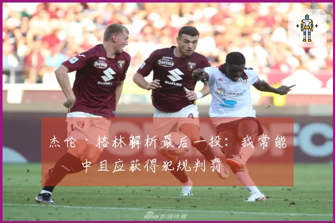 杰伦·格林解析最后一投：我常能命中且应获得犯规判罚