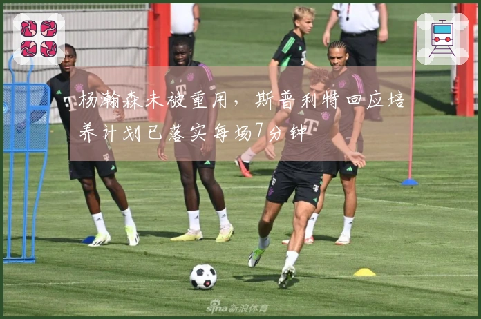 杨瀚森未被重用，斯普利特回应培养计划已落实每场7分钟