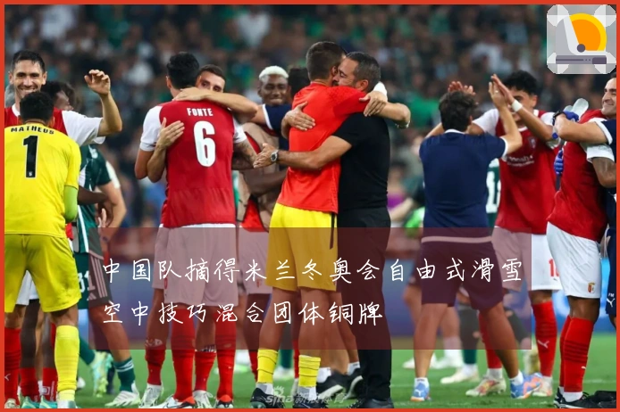 中国队摘得米兰冬奥会自由式滑雪空中技巧混合团体铜牌